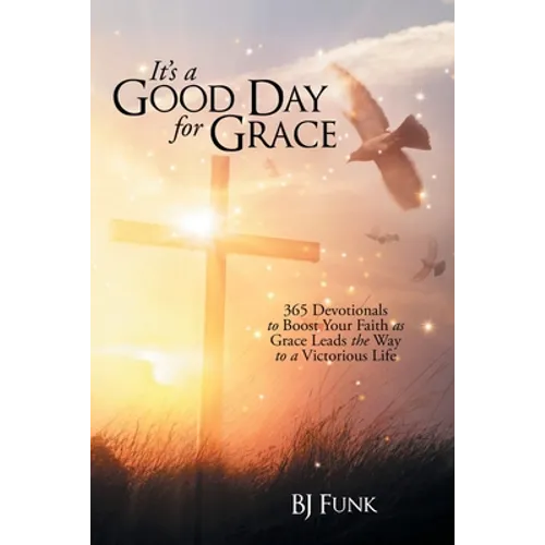 It's a Good Day for Grace: 365 Devotionals to Boost Your Faith as Grace Leads the Way to a Victorious Life