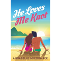 He Loves Me Knot: A Fake Dating Contemporary Romance