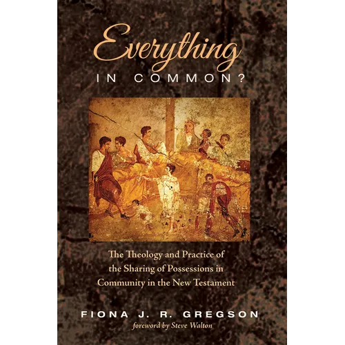 Everything in Common?: The Theology and Practice of the Sharing of Possessions in Community in the New Testament