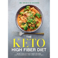 The Keto High Fiber Diet: More Than 60 High-Fiber Recipes for the Essential Low-Carb, High-Fat Diet: A Cookbook