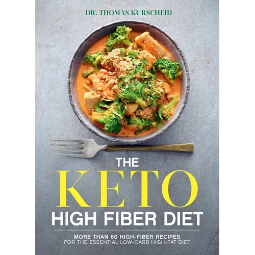 The Keto High Fiber Diet: More Than 60 High-Fiber Recipes for the Essential Low-Carb, High-Fat Diet: A Cookbook