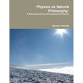 Physics as Natural Philosophy: A Philosophical Tour of Contemporary Physics