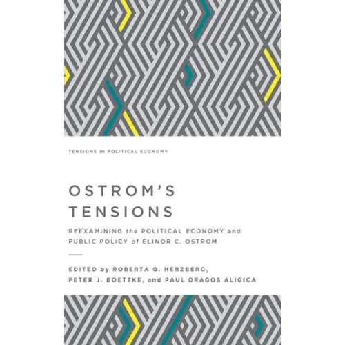 Ostrom's Tensions: Reexamining the Political Economy and Public Policy of Elinor C. Ostrom