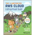 The Illustrated AWS Cloud: A Guide to Help You on Your Cloud Practitioner Journey