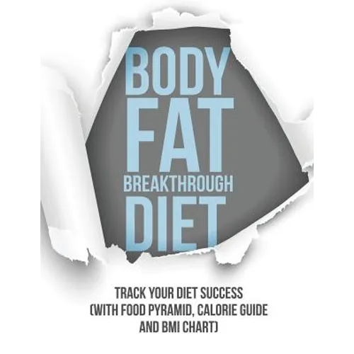 Body Fat Breakthrough Diet: Track Your Diet Success (with Food Pyramid, Calorie Guide and BMI Chart)