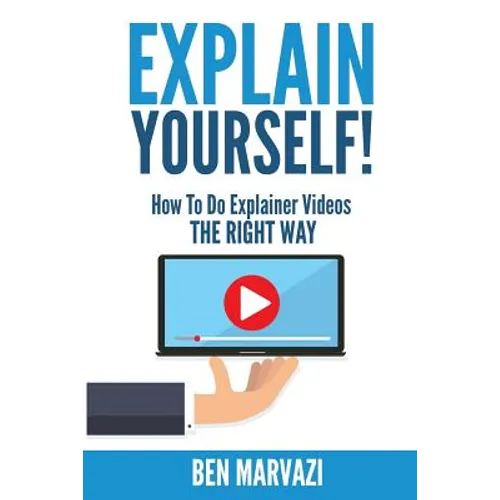Explain Yourself!: How To Do Explainer Videos The Right Way
