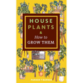 Houseplants & How to Grow Them