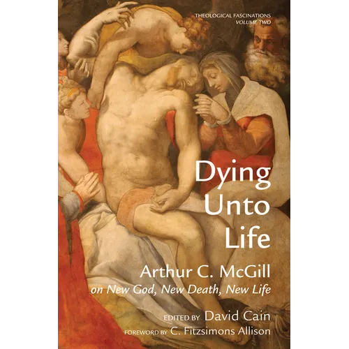 Dying Unto Life: Arthur C. McGill on New God, New Death, New Life