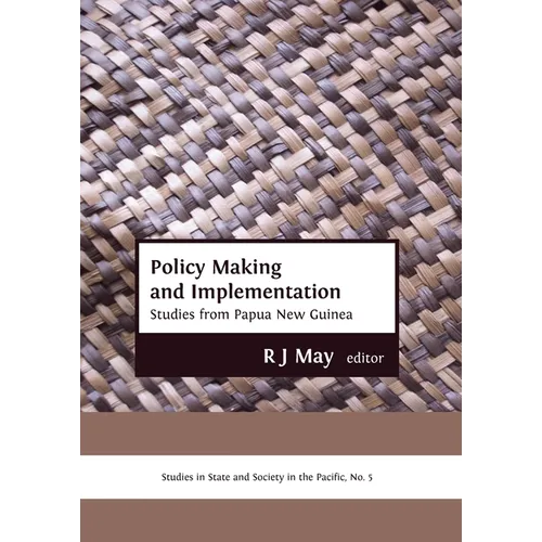 Policy Making and Implementation: Studies from Papua New Guinea