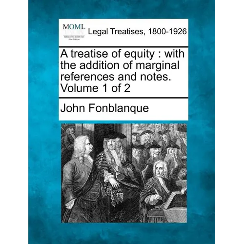 A Treatise of Equity: With the Addition of Marginal References and Notes. Volume 1 of 2