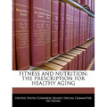 Fitness and Nutrition: The Prescription for Healthy Aging