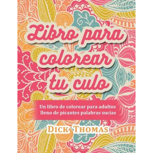Libro para colorear tu culo: Un libro de colorear para adultos lleno de picantes palabras sucias