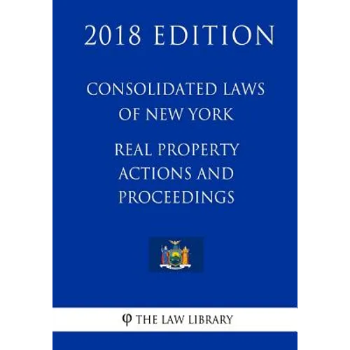 Consolidated Laws of New York - Real Property Actions and Proceedings (2018 Edition)