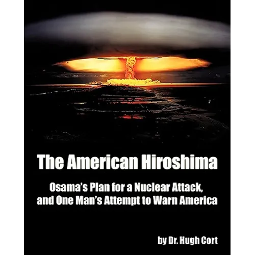 The American Hiroshima: Osama's Plan for a Nuclear Attack, and One Man's Attempt to Warn America