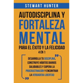 Autodisciplina y Fortaleza Mental Para el Éxito y la Felicidad 2 en 1: Desarrolla tu disciplina, construye hábitos diarios saludables y supera la proc