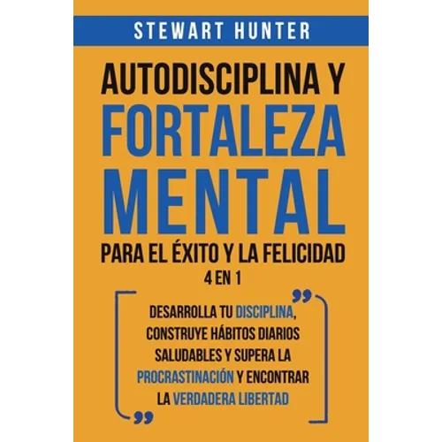 Autodisciplina y Fortaleza Mental Para el Éxito y la Felicidad 2 en 1: Desarrolla tu disciplina, construye hábitos diarios saludables y supera la proc