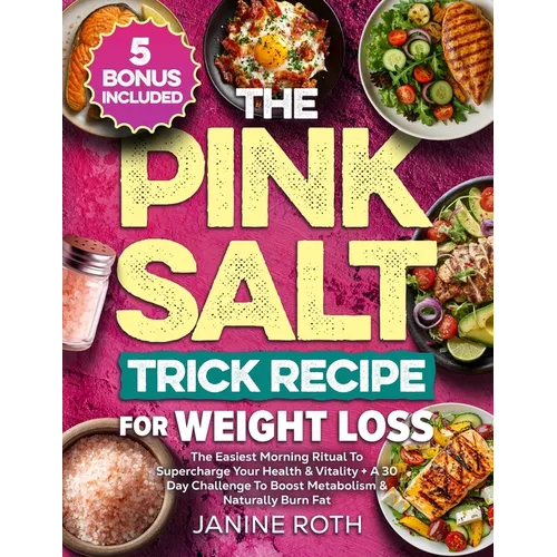 The Pink Salt Trick Recipe for Weight Loss: The Easiest Morning Ritual To Supercharge Your Health & Vitality + A 30 Day Challenge To Boost Metabolism