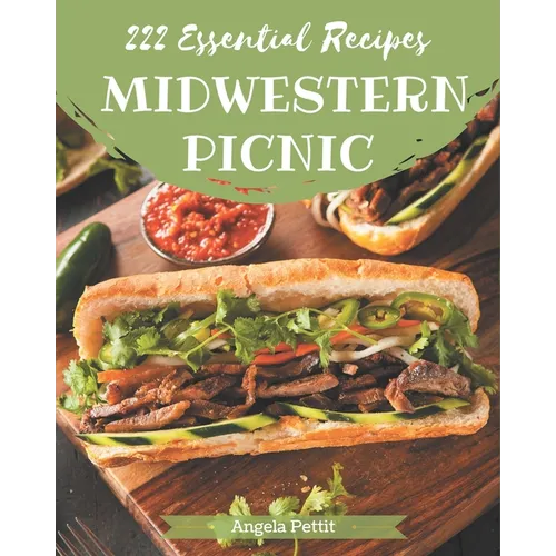 222 Essential Midwestern Picnic Recipes: The Best-ever of Midwestern Picnic Cookbook