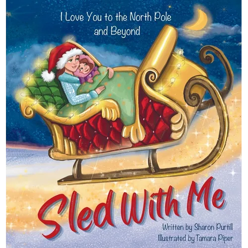Sled With Me: I Love You to the North Pole and Beyond (Mother and Daughter Edition)