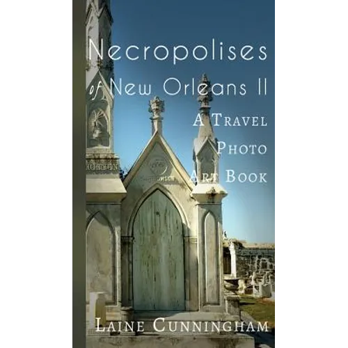 More Necropolises of New Orleans (Book II): Cemetery Cities