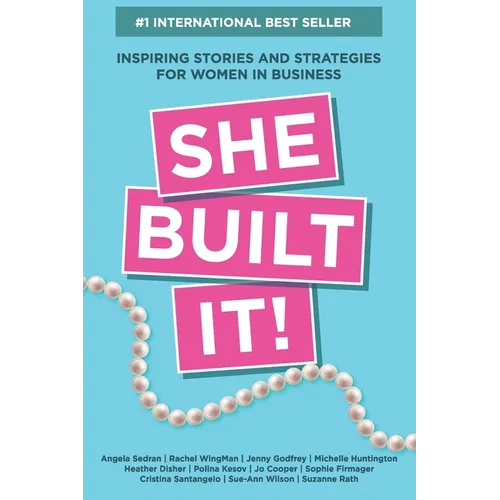 She Built It!: Inspiring Strategies and Stories for Women in Business