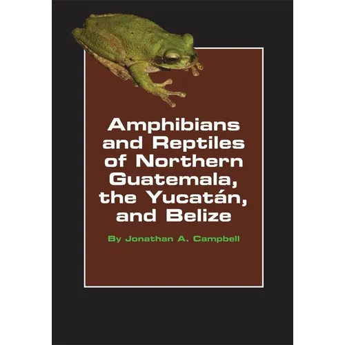 Amphibians and Reptiles of Northern Guatemala, the Yucatan, and Belize: Volume 4