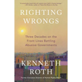 Righting Wrongs: Three Decades on the Front Lines Battling Abusive Governments