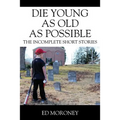 Die Young as Old as Possible: The Incomplete Short Stories