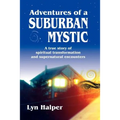 Adventures of a Suburban Mystic: A True Story of Spiritual Transformation and Supernatural Encounters