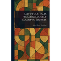 Sixty Folk-Tales From Exclusively Slavonic Sources