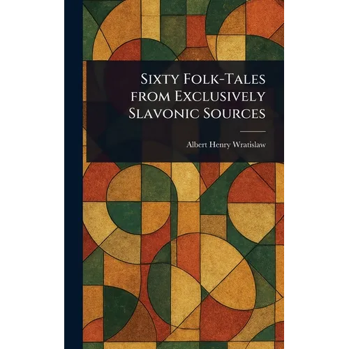 Sixty Folk-Tales From Exclusively Slavonic Sources