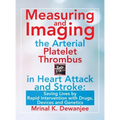 Measuring and Imaging the Arterial Platelet Thrombus in Heart Attack and Stroke: Saving Lives by Rapid Intervention with Drugs, Devices and Genetics