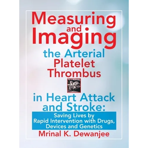 Measuring and Imaging the Arterial Platelet Thrombus in Heart Attack and Stroke: Saving Lives by Rapid Intervention with Drugs, Devices and Genetics