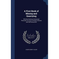 A First Book of Mining and Quarrying: With the Sciences Connected Therewith; for Use in Primary Schools and Self-Instruction