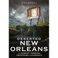 Deserted New Orleans: A Journey Through Abandoned Landmarks