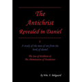 The Antichrist Revealed in Daniel: A Study of The Man of Sin From The Book of Daniel