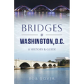 Bridges of Washington, D.C.: A History & Guide