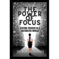The Power of Focus: Staying Focused in a Distracted World