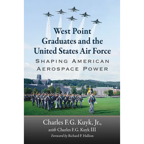 West Point Graduates and the United States Air Force: Shaping American Aerospace Power