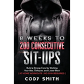 8 Weeks to 200 Consecutive Sit-ups: Build a Strong Core by Working Your Abs, Obliques, and Lower Back at Home Workouts No Gym Required