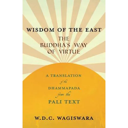 Wisdom of the East - The Buddha's Way of Virtue - A Translation of the Dhammapada from the Pali Text