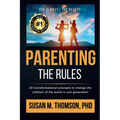 Parenting: The Rules: 20 Transformational Precepts to Change the Children of the World in One Generation