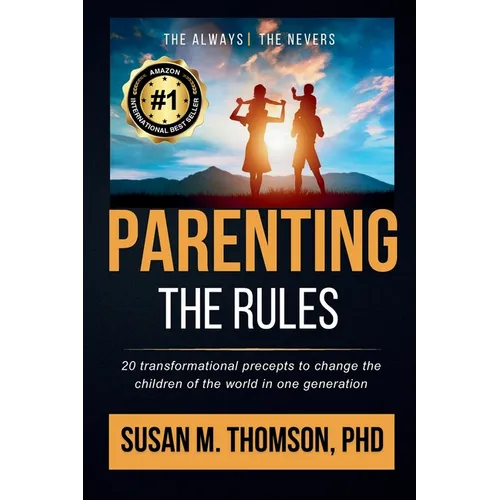 Parenting: The Rules: 20 Transformational Precepts to Change the Children of the World in One Generation