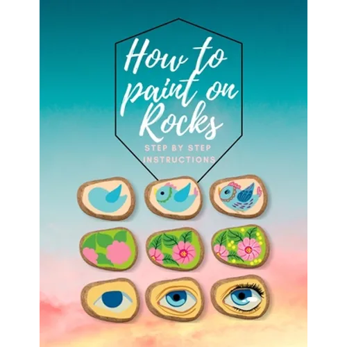 How to paint on Rocks Step by Step Instructions: the art of stone painting book - rock painting for beginners - easy rock painting ideas for adults