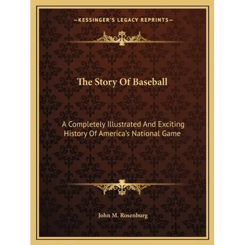 The Story Of Baseball: A Completely Illustrated And Exciting History Of America's National Game