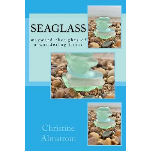 Seaglass: wayward thoughts of a wandering heart