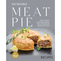 Incredible Meat Pie Recipes: From Classic to Contemporary, From Grandma's Kitchen to Yours