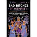 Bad Bitches of Antiquity: Badass Stories from Mythology's Fiercest Goddesses, Heroines, Warriors, and Titans