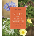 Weeds of the Pacific Northwest: 368 Unwanted Plants and How to Control Them