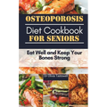 Osteoporosis Diet Cookbook for Seniors: Eat Well and Keep Your Bones Strong